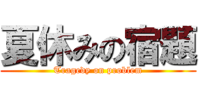 夏休みの宿題 (Tragedy on problem)