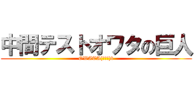 中間テストオワタの巨人 (OWATA(≧∇≦)b)