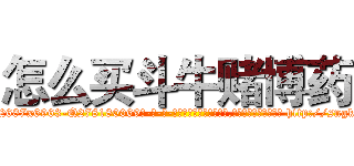 怎么买斗牛赌博药 (怎么买斗牛赌博药【电-186x2687x6963-Q278180069元-吉-药-业】我们做的是长期生意,靠的是老客户长期支持 http://sngk.net/wv4TUI
)