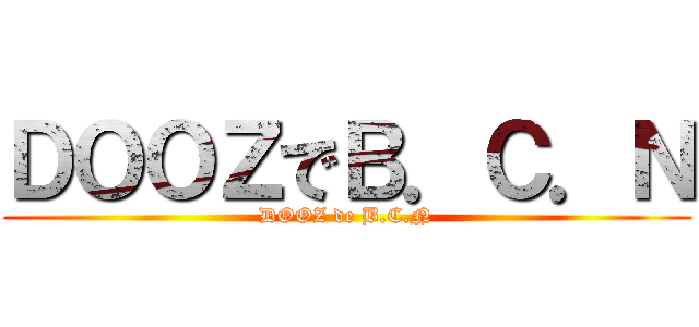 ＤＯＯＺでＢ．Ｃ．Ｎ (DOOZ de B.C.N)