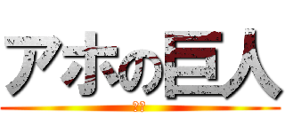 アホの巨人 (あほ)