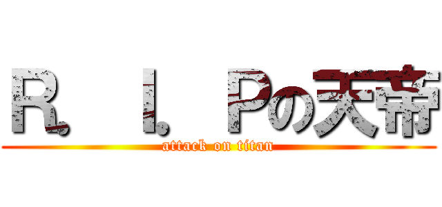 Ｒ．Ｉ．Ｐの天帝 (attack on titan)