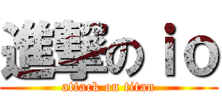 進撃のｉｏ (attack on titan)