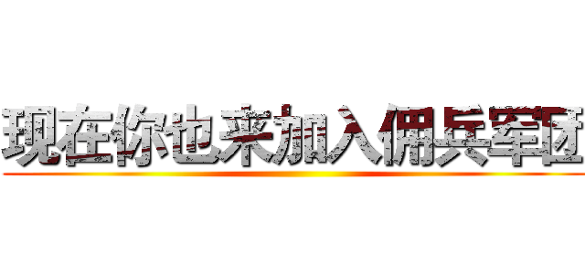 现在你也来加入佣兵军团 ()