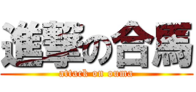 進撃の合馬 (attack on ouma)