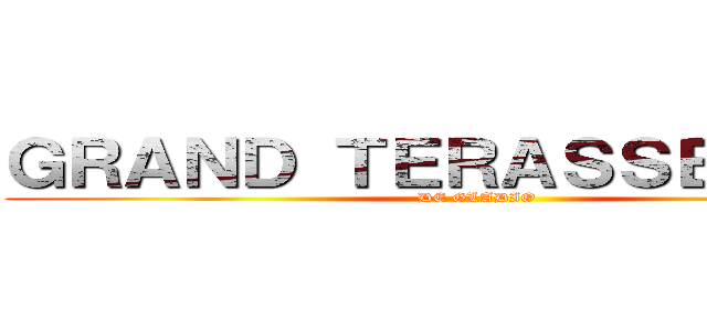ＧＲＡＮＤ ＴＥＲＡＳＳＥＭＥＮＴ (DE GLADIO)