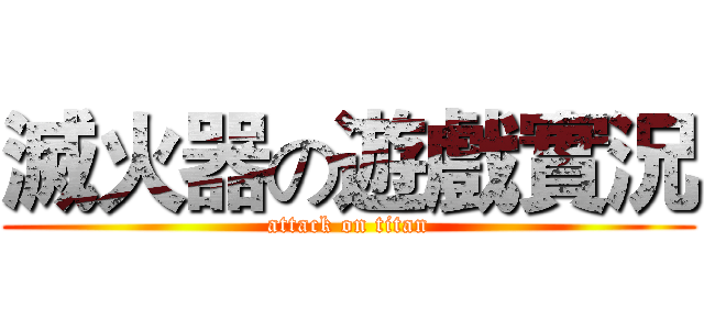 滅火器の遊戲實況 (attack on titan)