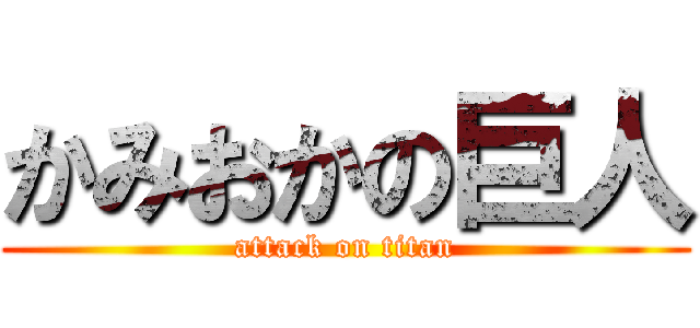 かみおかの巨人 (attack on titan)