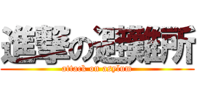 進撃の避難所 (attack on asylum)