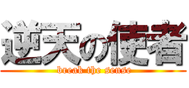 逆天の使者 ( break the sense)