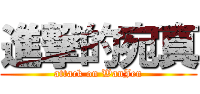 進撃的宛真 (attack on WanJen)