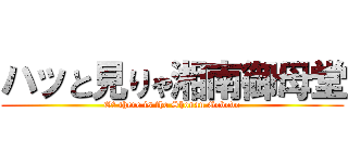 ハッと見りゃ湘南御母堂 (Oｈ there is the Shonan Gobodo)