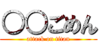 ○○ごめん (attack on titan)