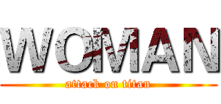 ＷＯＭＡＮ (attack on titan)
