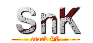 ＳｎＫ (crack #7)