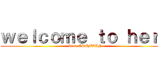 ｗｅｌｃｏｍｅ ｔｏ ｈｅｒｏ (from GREMLIN)
