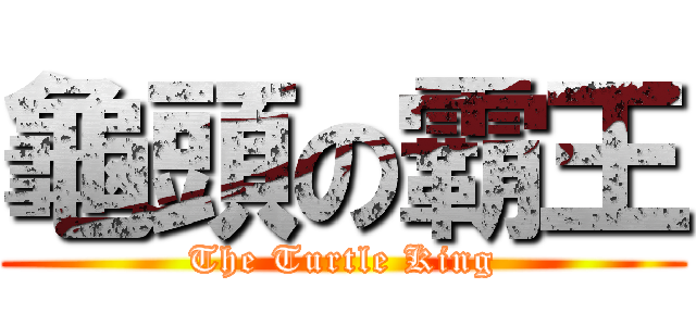 龜頭の霸王 (The Turtle King)