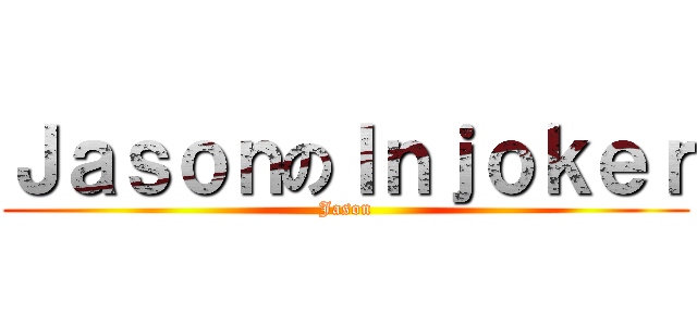 ＪａｓｏｎのＩｎｊｏｋｅｒ (Jason)