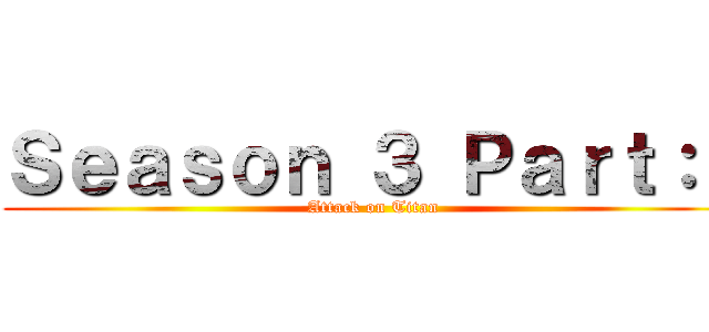 Ｓｅａｓｏｎ ３ Ｐａｒｔ：１ (Attack on Titan)