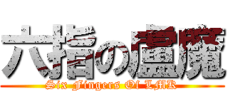 六指の盧魔 (Six Fingers Of LMK)