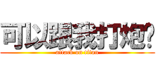 可以跟我打炮嗎 (attack on titan)