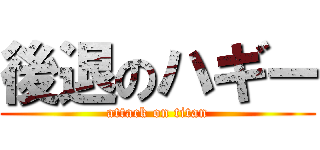 後退のハギー (attack on titan)