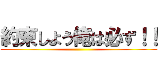 約束しよう俺は必ず！！ ()