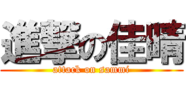 進撃の佳晴 (attack on sammi)