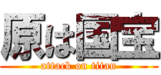原は国宝 (attack on titan)