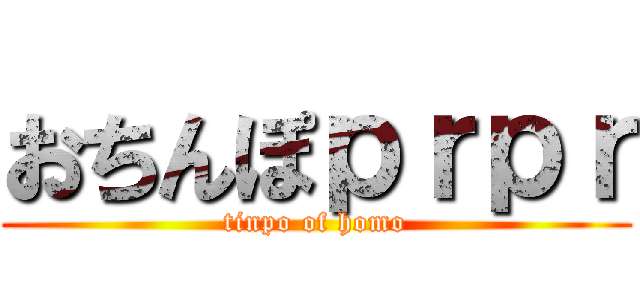 おちんぽｐｒｐｒ (tinpo of homo)