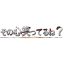 その心笑ってるね？ (attack on titan)