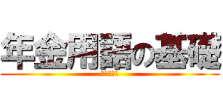 年金用語の基礎 (～クイズ～)