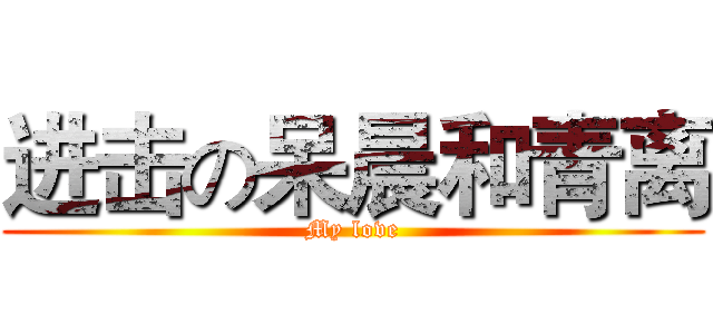 进击の呆晨和青离 (My love)