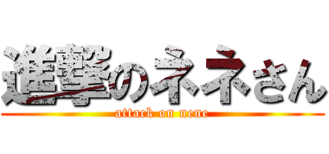 進撃のネネさん (attack on nene)