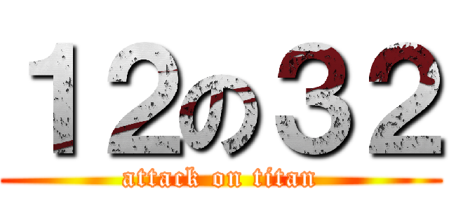 １２の３２ (attack on titan)