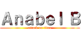 Ａｎａｂｅｌ Ｂ (attack on titan)