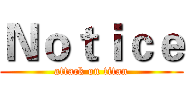 Ｎｏｔｉｃｅ (attack on titan)