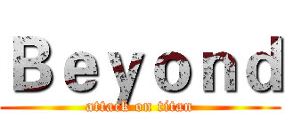 Ｂｅｙｏｎｄ (attack on titan)