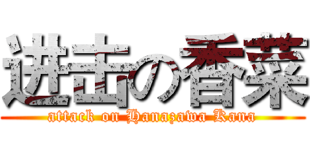 进击の香菜 (attack on Hanazawa Kana)