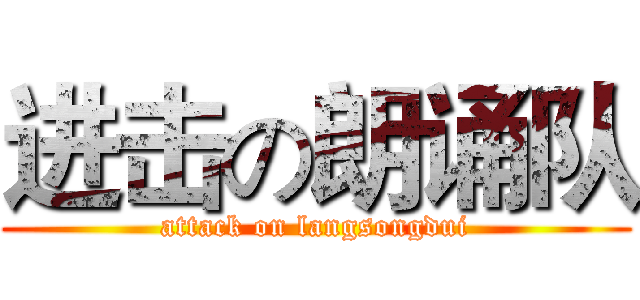 进击の朗诵队 (attack on langsongdui)