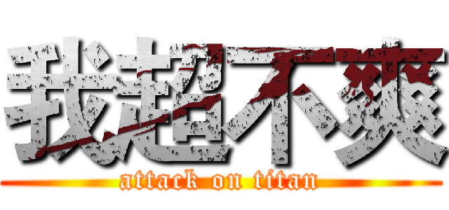 我超不爽 (attack on titan)