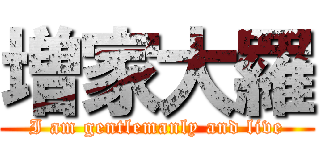 増家大羅 (I am gentlemanly and live)