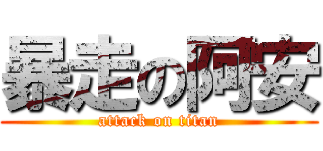 暴走の阿安 (attack on titan)