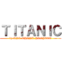 ＴＩＴＡＮＩＣ (by ANI-THINK.PROJECT)