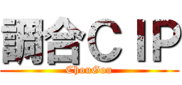 調合ＣＩＰ (ChouGou)