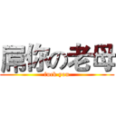 屌你の老母 (fuck you)