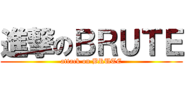 進撃のＢＲＵＴＥ (attack on BRUTE)