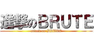 進撃のＢＲＵＴＥ (attack on BRUTE)