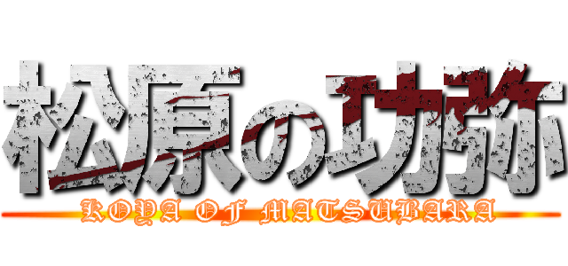 松原の功弥 (  KOYA OF MATSUBARA)
