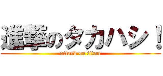 進撃のタカハシ！ (attack on titan)